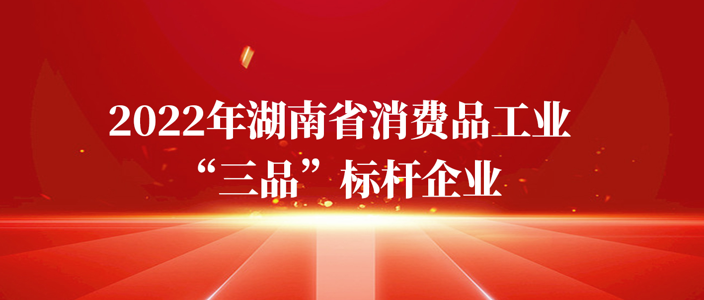 xk体育平台-xk体育(中国)
获评2022年湖南省消费品工业“三品”标杆企业 xk体育平台-xk体育(中国)
获评2022年湖南省消费品工业“三品”标杆企业